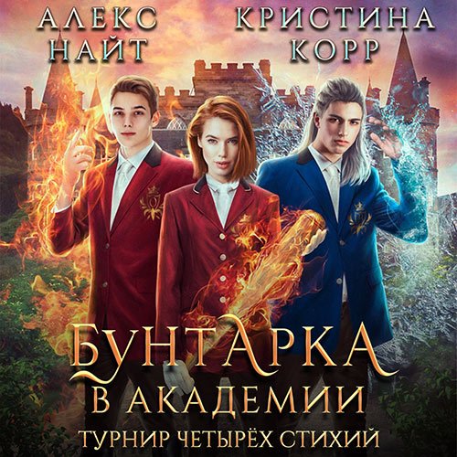 Корр Кристина, Найт Алекс. Бунтарка в академии. Турнир Четырёх Стихий (2023) Аудиокнига